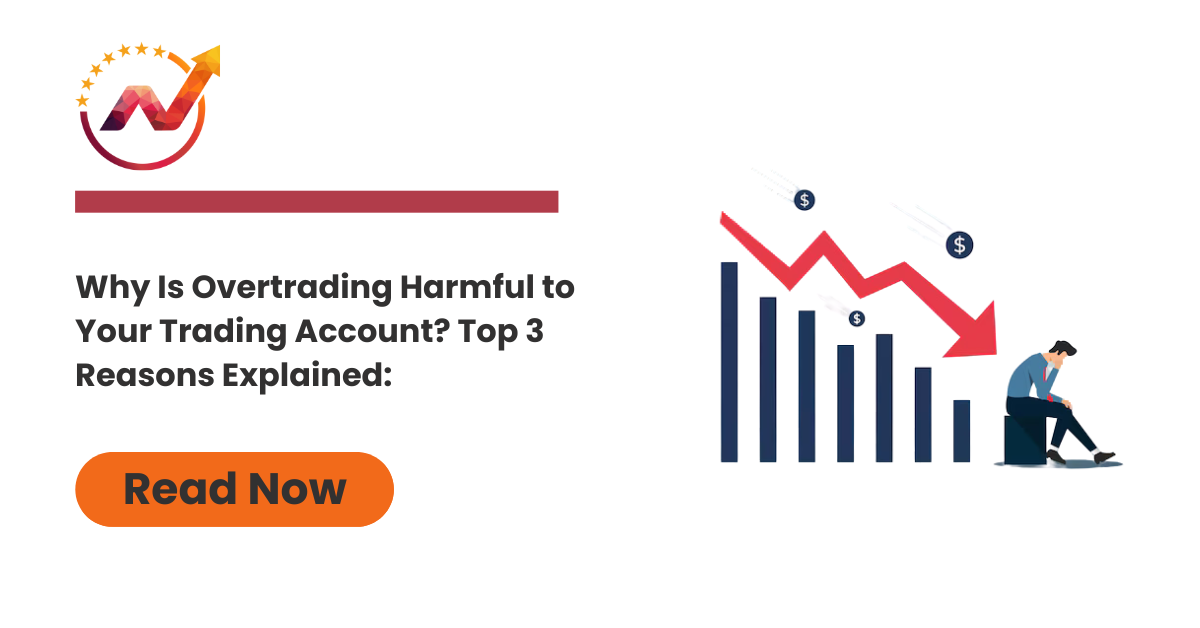 Why Is Overtrading Harmful to Your Trading Account? Top 3 Reasons Explained:
