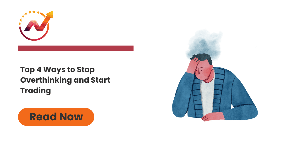 Top 4 Ways to Stop Overthinking and Start Trading